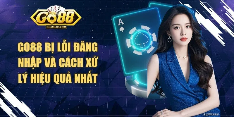 Go88 bị lỗi đăng nhập và cách xử lý